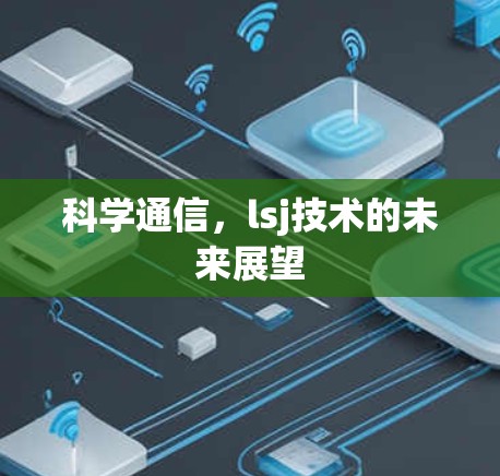 科学通信，lsj技术的未来展望