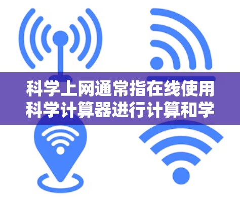 科学上网通常指在线使用科学计算器进行计算和学习。科学计算器可以在互联网上运行,提供多种计算功能,包括基本数学运算、函数计算、公式求解等 科学上网通常指在线使用科学计算器进行计算和学习。科学计算器可以在互联网上运行,提供多种计算功能,包括基本数学运算、函数计算、公式求解等
