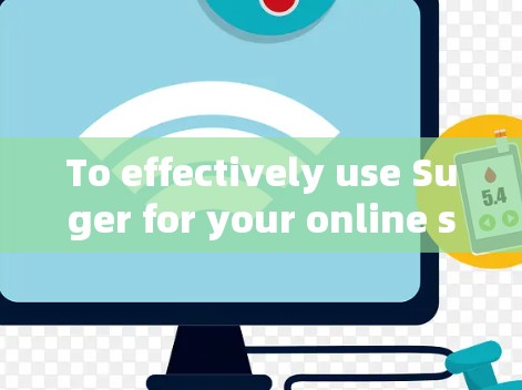 To effectively use Suger for your online studies,follow these organized steps: To effectively use Suger for your online studies,follow these organized steps: