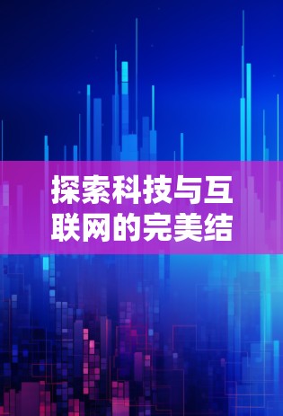 探索科技与互联网的完美结合,如何高效利用bilibili平台 探索科技与互联网的完美结合,如何高效利用bilibili平台