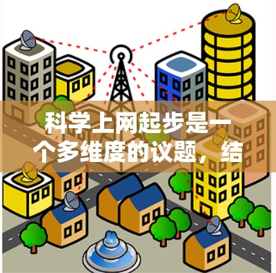 科学上网起步是一个多维度的议题，结合了技术、用户需求、产业影响、环保和网络安全等多个方面。以下是对科学上网起步的详细分析