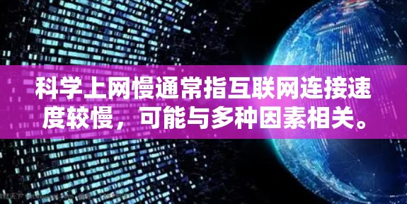 科学上网慢通常指互联网连接速度较慢,可能与多种因素相关。以下是一些可能的原因和解决方案 科学上网慢通常指互联网连接速度较慢,可能与多种因素相关。以下是一些可能的原因和解决方案