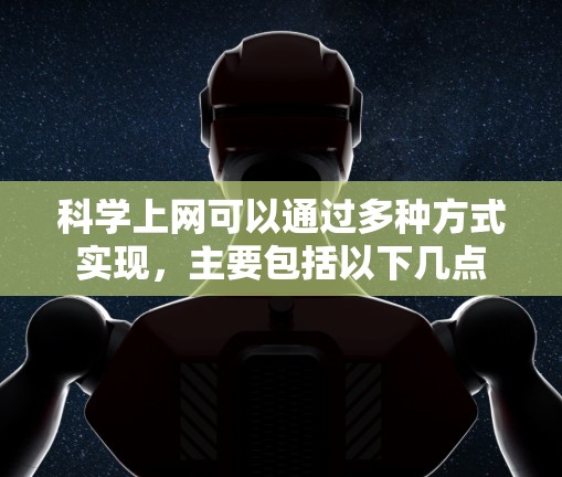科学上网可以通过多种方式实现，主要包括以下几点