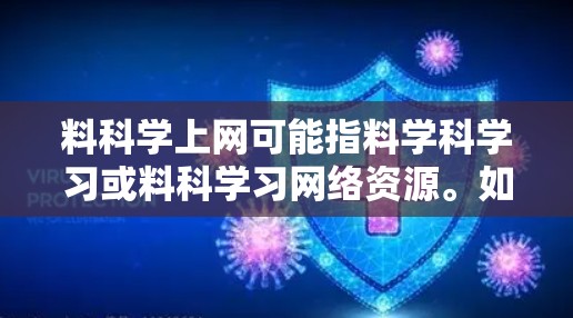 料科学上网可能指料学科学习或料科学习网络资源。如果你指的是学习资源或网站,我可以提供一些相关的推荐。以下是一些可能的资源和学习网站,供你参考 料科学上网可能指料学科学习或料科学习网络资源。如果你指的是学习资源或网站,我可以提供一些相关的推荐。以下是一些可能的资源和学习网站,供你参考