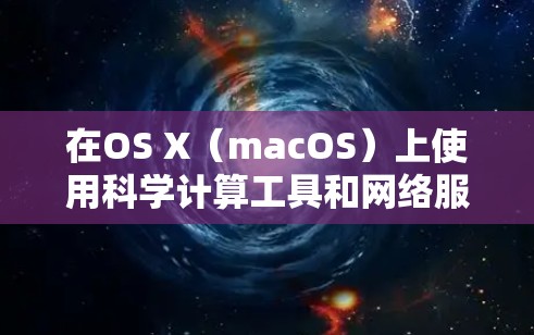 在OS X(macOS)上使用科学计算工具和网络服务,可以按照以下步骤进行 在OS X(macOS)上使用科学计算工具和网络服务,可以按照以下步骤进行