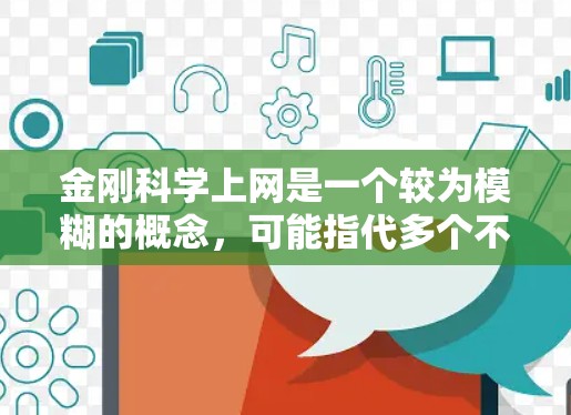 金刚科学上网是一个较为模糊的概念,可能指代多个不同的领域。以下是对相关概念的详细分析和解释 金刚科学上网是一个较为模糊的概念,可能指代多个不同的领域。以下是对相关概念的详细分析和解释