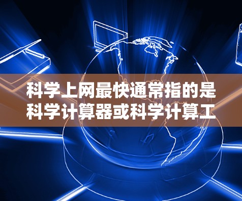 科学上网最快通常指的是科学计算器或科学计算工具。以下是几种常用的科学计算工具及其性能特点