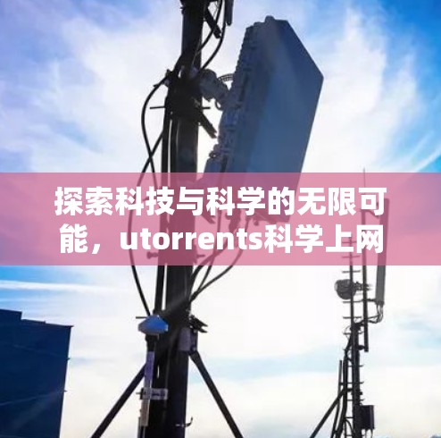 探索科技与科学的无限可能，utorrents科学上网