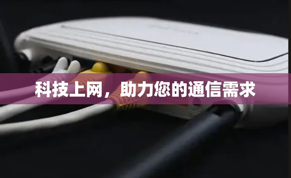 科技上网,助力您的通信需求 科技上网,助力您的通信需求