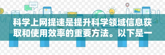 科学上网提速是提升科学领域信息获取和使用效率的重要方法。以下是一些具体策略，帮助您高效利用互联网