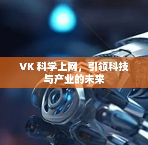 VK 科学上网，引领科技与产业的未来