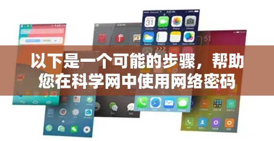 以下是一个可能的步骤,帮助您在科学网中使用网络密码 以下是一个可能的步骤,帮助您在科学网中使用网络密码
