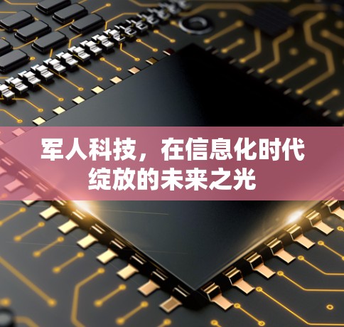 军人科技,在信息化时代绽放的未来之光 军人科技,在信息化时代绽放的未来之光