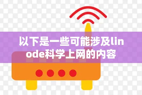 以下是一些可能涉及linode科学上网的内容 以下是一些可能涉及linode科学上网的内容