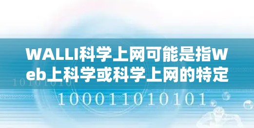 WALLI科学上网可能是指Web上科学或科学上网的特定术语。以下是一些可能的解释和建议