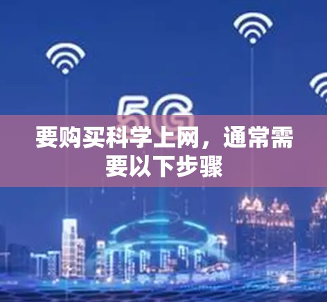 要购买科学上网,通常需要以下步骤 要购买科学上网,通常需要以下步骤