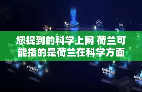 您提到的科学上网 荷兰可能指的是荷兰在科学方面的活动、资源或项目。以下是一些可能与荷兰科学相关的信息