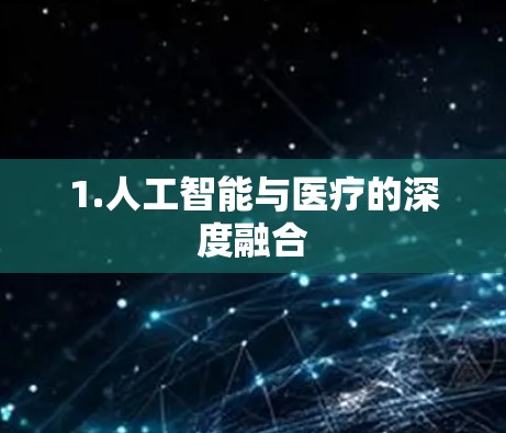 1.人工智能与医疗的深度融合 1.人工智能与医疗的深度融合