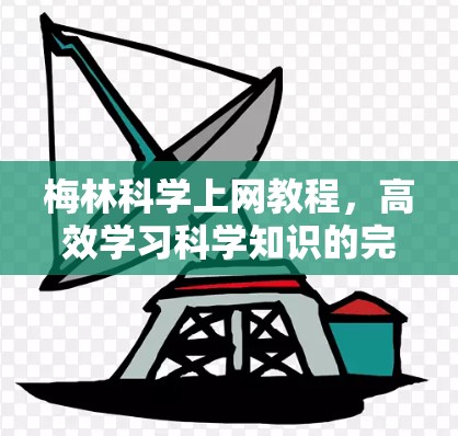 梅林科学上网教程,高效学习科学知识的完整指南 梅林科学上网教程,高效学习科学知识的完整指南