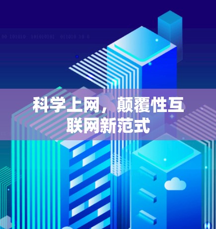 科学上网,颠覆性互联网新范式 科学上网,颠覆性互联网新范式