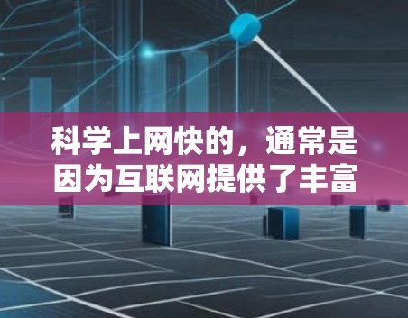 科学上网快的,通常是因为互联网提供了丰富的科学资源和工具,帮助用户快速获取和分析科学信息。以下是一些科学上网的技巧和资源 科学上网快的,通常是因为互联网提供了丰富的科学资源和工具,帮助用户快速获取和分析科学信息。以下是一些科学上网的技巧和资源