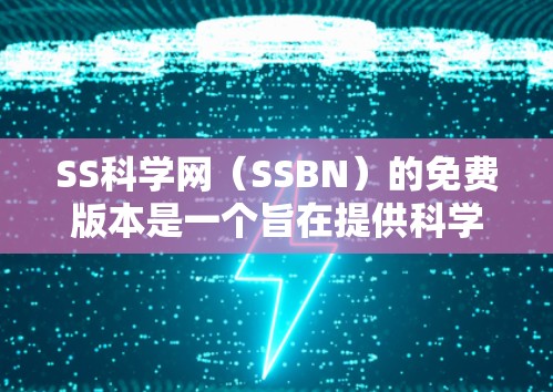 SS科学网(SSBN)的免费版本是一个旨在提供科学计算和数据分析的平台,供不同用户选择使用。以下是对其免费版本的详细分析 SS科学网(SSBN)的免费版本是一个旨在提供科学计算和数据分析的平台,供不同用户选择使用。以下是对其免费版本的详细分析