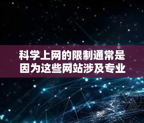科学上网的限制通常是因为这些网站涉及专业性和隐私敏感内容,如学术论文、专业技术社区或私人数据。处理这种情况需以下步骤 科学上网的限制通常是因为这些网站涉及专业性和隐私敏感内容,如学术论文、专业技术社区或私人数据。处理这种情况需以下步骤