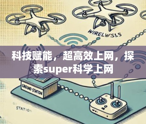 科技赋能,超高效上网,探索super科学上网 科技赋能,超高效上网,探索super科学上网