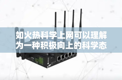 如火热科学上网可以理解为一种积极向上的科学态度，强调科学探索的热烈和高效。以下是对这句话的详细分析和解释