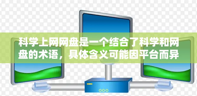 科学上网网盘是一个结合了科学和网盘的术语,具体含义可能因平台而异。以下是关于科学上网网盘的一些关键点 科学上网网盘是一个结合了科学和网盘的术语,具体含义可能因平台而异。以下是关于科学上网网盘的一些关键点