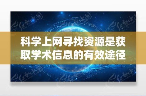 科学上网寻找资源是获取学术信息的有效途径,以下是一个有条理的指南,帮助你系统地找到所需资源 科学上网寻找资源是获取学术信息的有效途径,以下是一个有条理的指南,帮助你系统地找到所需资源