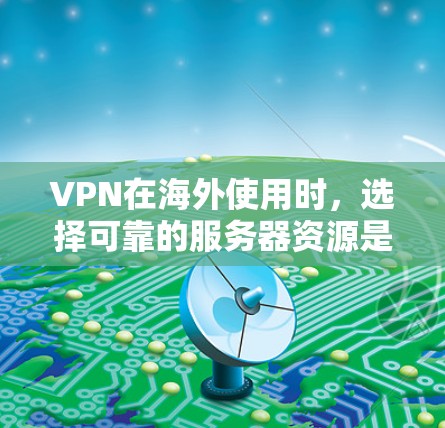 VPN在海外使用时,选择可靠的服务器资源是非常重要的。以下是一些常见的VPN服务器资源和推荐链接,供您参考 VPN在海外使用时,选择可靠的服务器资源是非常重要的。以下是一些常见的VPN服务器资源和推荐链接,供您参考