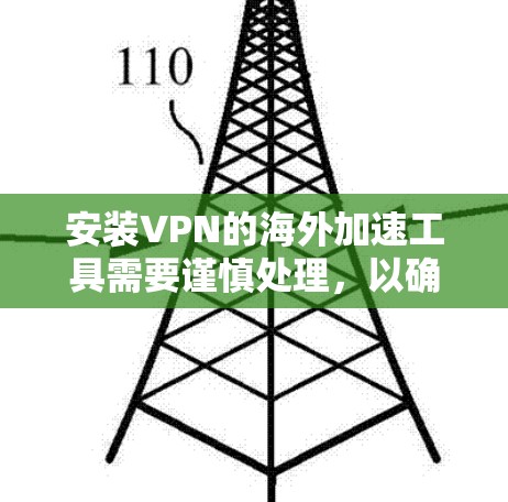 安装VPN的海外加速工具需要谨慎处理，以确保安全性和合法性。以下是详细的步骤指南