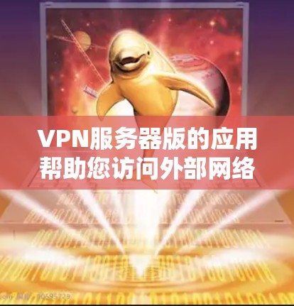 VPN服务器版的应用帮助您访问外部网络资源，通常通过VPN服务连接到互联网。以下是一些适合各种需求的VPN服务器版应用