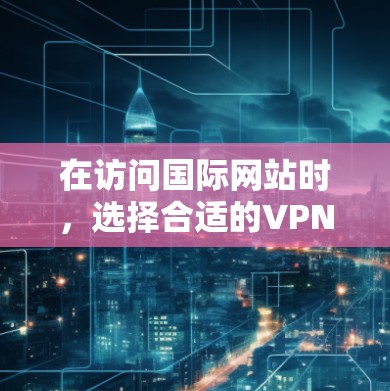 在访问国际网站时,选择合适的VPN软件至关重要,以确保安全、隐私和性能。以下是对VPN软件的推荐和分析,帮助你做出明智的选择 在访问国际网站时,选择合适的VPN软件至关重要,以确保安全、隐私和性能。以下是对VPN软件的推荐和分析,帮助你做出明智的选择