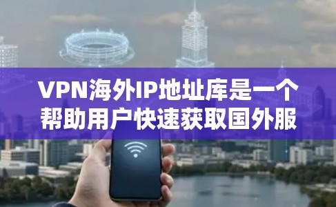 VPN海外IP地址库是一个帮助用户快速获取国外服务器地址的工具。以下是一些步骤和方法,帮助您找到适合的VPN服务器 VPN海外IP地址库是一个帮助用户快速获取国外服务器地址的工具。以下是一些步骤和方法,帮助您找到适合的VPN服务器