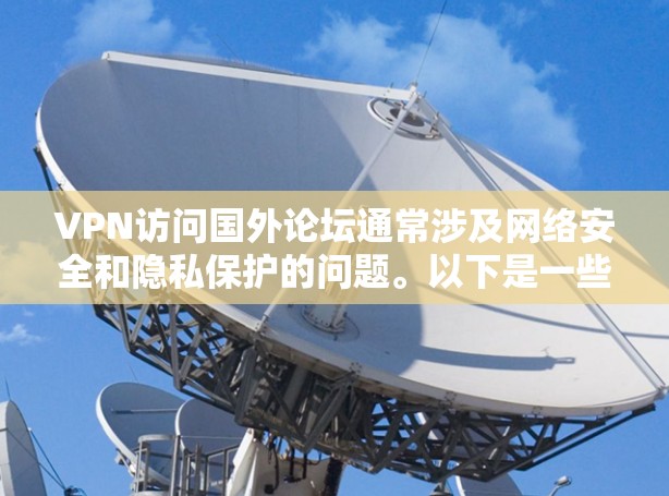VPN访问国外论坛通常涉及网络安全和隐私保护的问题。以下是一些关键点和建议 VPN访问国外论坛通常涉及网络安全和隐私保护的问题。以下是一些关键点和建议