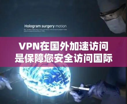 VPN在国外加速访问是保障您安全访问国际网络的重要工具。以下是使用VPN在国外加速访问的步骤和建议 VPN在国外加速访问是保障您安全访问国际网络的重要工具。以下是使用VPN在国外加速访问的步骤和建议