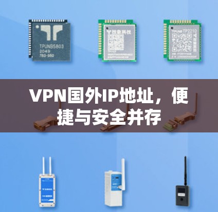 VPN国外IP地址,便捷与安全并存 VPN国外IP地址,便捷与安全并存