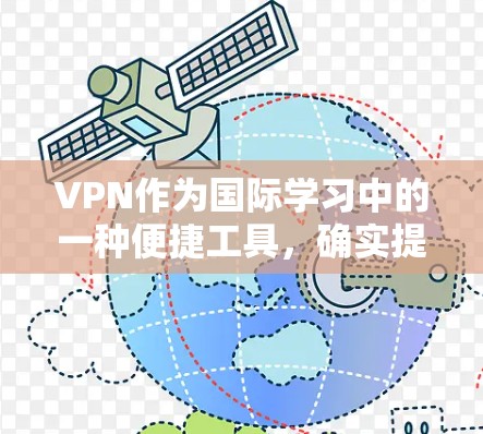 VPN作为国际学习中的一种便捷工具,确实提供了诸多便利。以下是对VPN在国际学习中的详细分析和建议 VPN作为国际学习中的一种便捷工具,确实提供了诸多便利。以下是对VPN在国际学习中的详细分析和建议