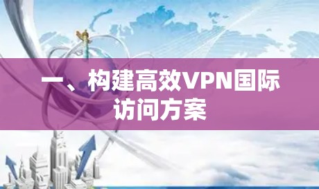 一、构建高效VPN国际访问方案 一、构建高效VPN国际访问方案