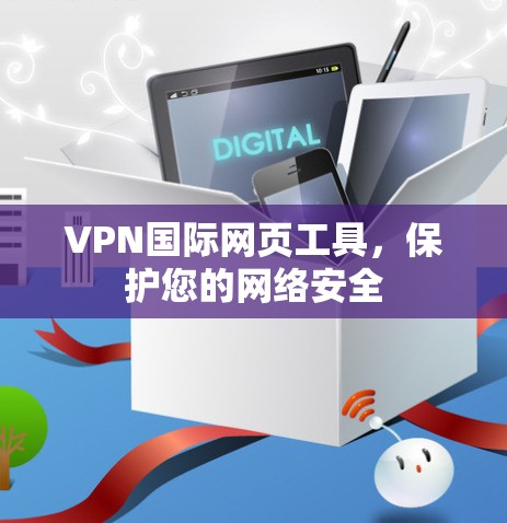 VPN国际网页工具,保护您的网络安全 VPN国际网页工具,保护您的网络安全