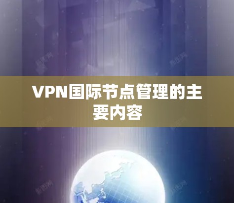 VPN国际节点管理的主要内容 VPN国际节点管理的主要内容