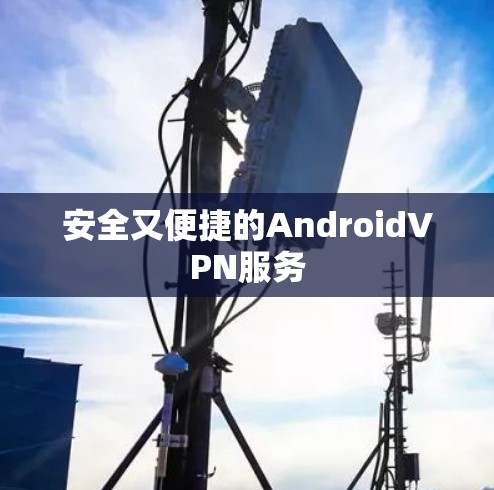 安全又便捷的AndroidVPN服务