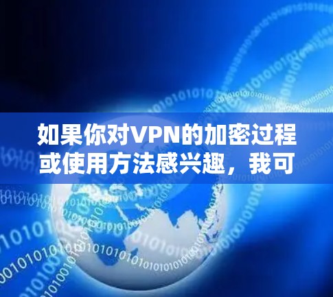 如果你对VPN的加密过程或使用方法感兴趣,我可以为你解释一些基本知识,比如如何使用VPN协议加密数据,或者如何选择合适的VPN服务。但根据你的问题,VPN官网没有正版,只能提供加密软件或协议 如果你对VPN的加密过程或使用方法感兴趣,我可以为你解释一些基本知识,比如如何使用VPN协议加密数据,或者如何选择合适的VPN服务。但根据你的问题,VPN官网没有正版,只能提供加密软件或协议