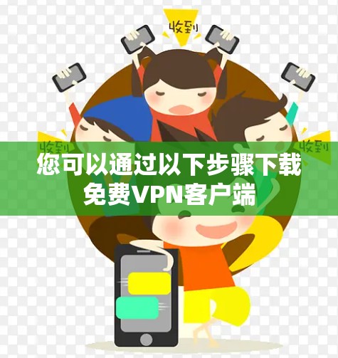 您可以通过以下步骤下载免费VPN客户端 您可以通过以下步骤下载免费VPN客户端