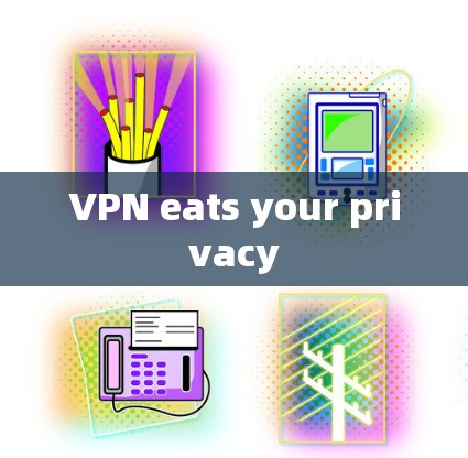 VPN eats your privacy VPN eats your privacy