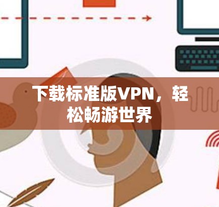 下载标准版VPN,轻松畅游世界 下载标准版VPN,轻松畅游世界