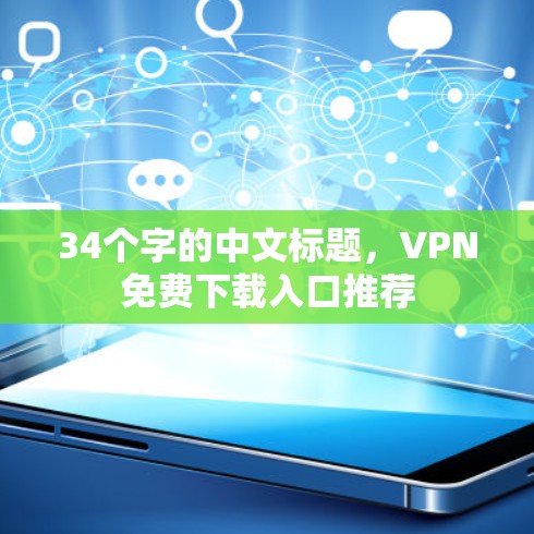 34个字的中文标题,VPN免费下载入口推荐 34个字的中文标题,VPN免费下载入口推荐