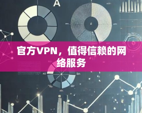 官方VPN,值得信赖的网络服务 官方VPN,值得信赖的网络服务